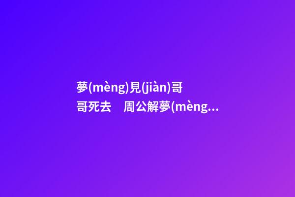 夢(mèng)見(jiàn)哥哥死去　周公解夢(mèng)之夢(mèng)到哥哥死去